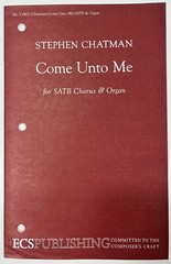 Come Unto Me by Stephen Chatman SATB Chorus w Organ Sheet Music ECS Publishing