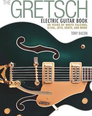The Gretsch Electric Guitar Book – 60 Years of White Falcons, 6120s, Jets, Ge…