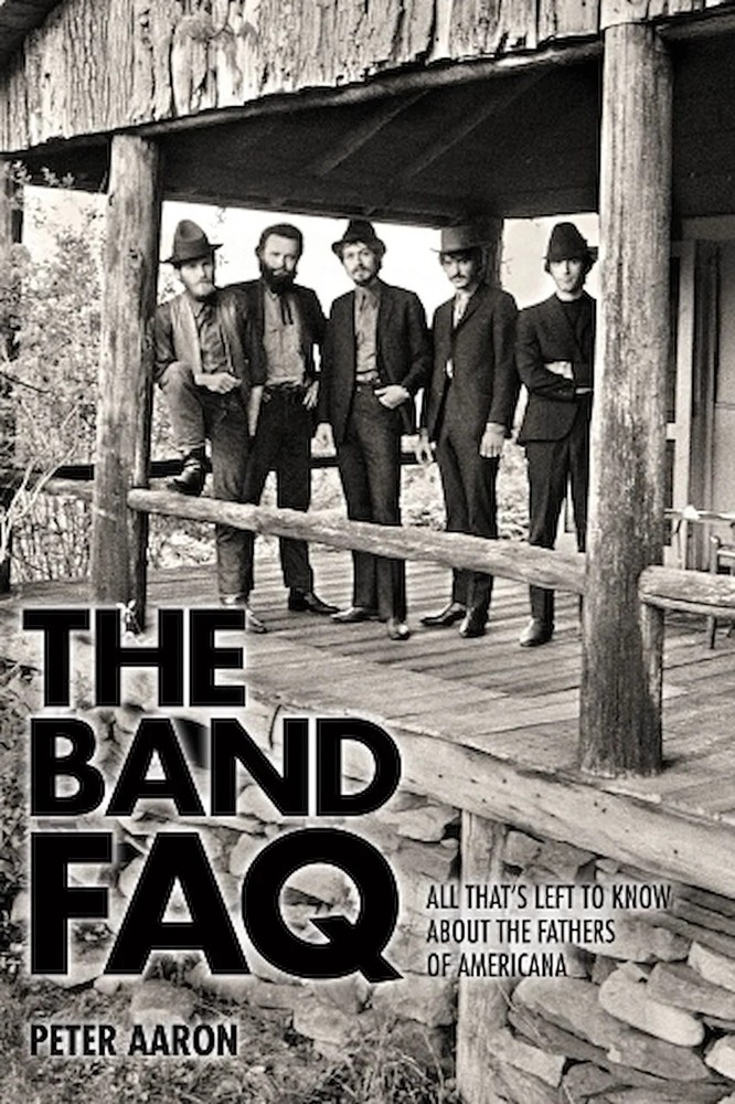 The Band FAQ – All That&rsquo;s Left to Know About the Fathers of Americana