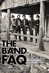 The Band FAQ – All That&rsquo;s Left to Know About the Fathers of Americana