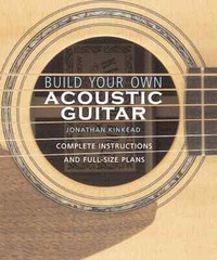Build Your Own Acoustic Guitar – Complete Instructions and Full-Size Plans