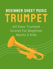 Beginner Sheet Music for Trumpet: 60 Easy Trumpet Scores for Beginner Adults & K