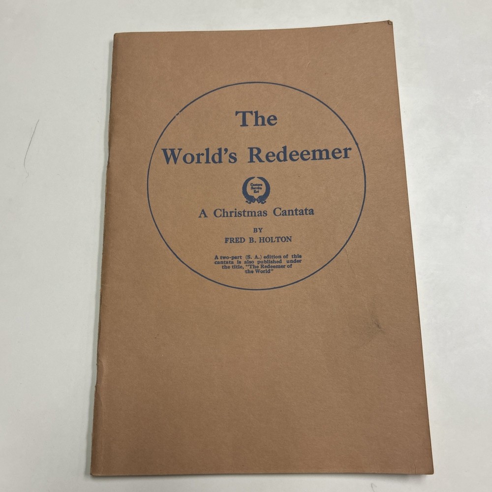 The Worlds Redeemer (A Christmas Cantata) by Fred B. Holton