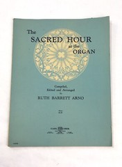 The Sacred Hour at the Organ Edited and Arranged by Ruth Barrett Arno 1939