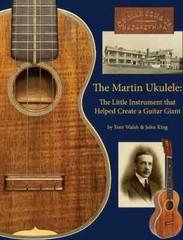 The Martin Ukulele – The Little Instrument That Helped Create a Guitar Giant